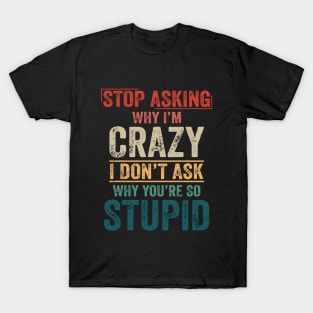 Stop Asking Why I'm Crazy T-Shirt